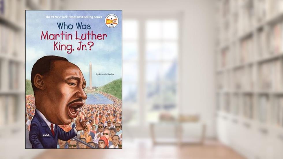 Who Was Martin Luther King, Jr.?, written by Bonnie Bader; Who HQ