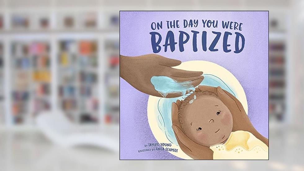 On the Day You Were Baptized, written by Taylor Young