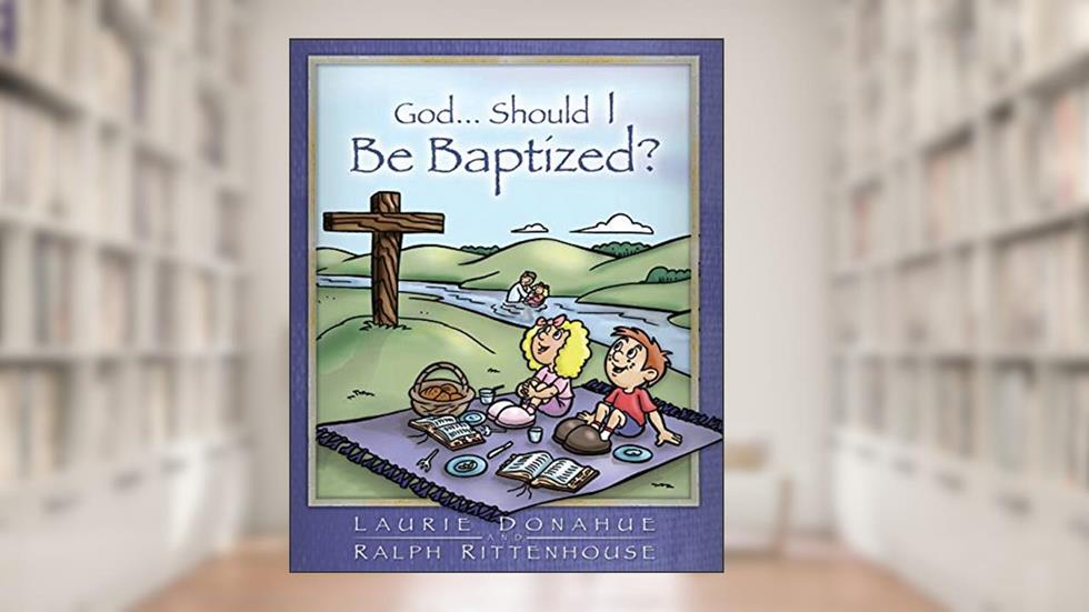 God...Should I Be Baptized?, written by Laurie Donahue; Ralph Rittenhouse