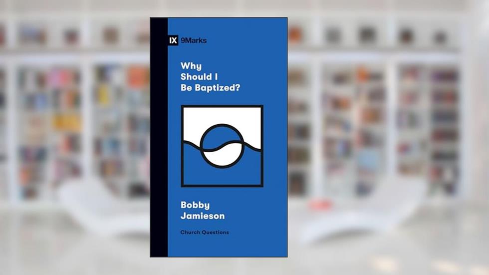 Why Should I Be Baptized? (Church Questions), written by Bobby Jamieson