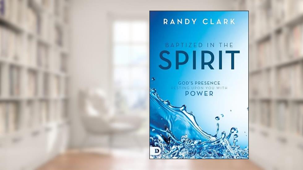 Baptized in the Spirit: God's Presence Resting Upon You With Power, written by Randy Clark