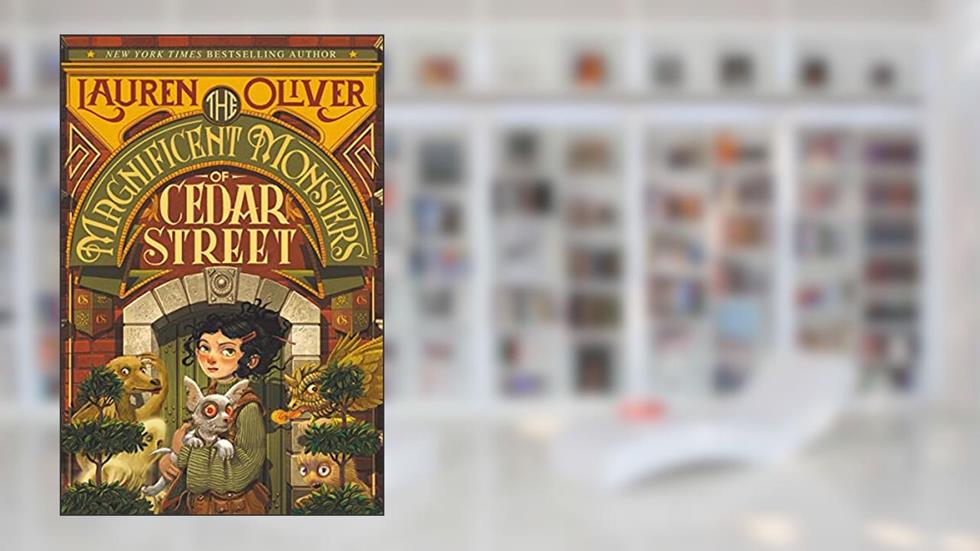The Magnificent Monsters of Cedar Street (Magnificent Monsters of Cedar Street, 1), written by Lauren Oliver