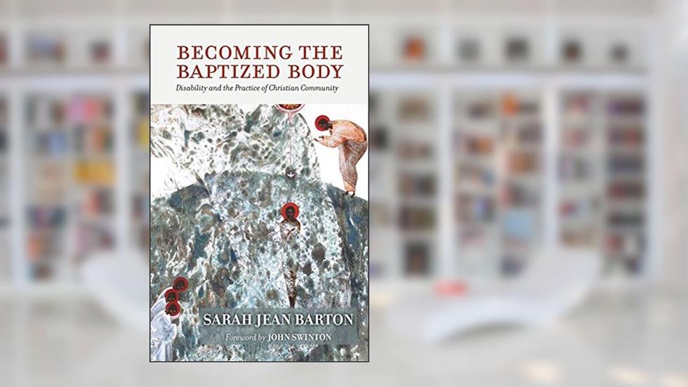 Becoming the Baptized Body: Disability and the Practice of Christian Community (Studies in Religion, Theology, and Disability), written by Sarah Jean Barton
