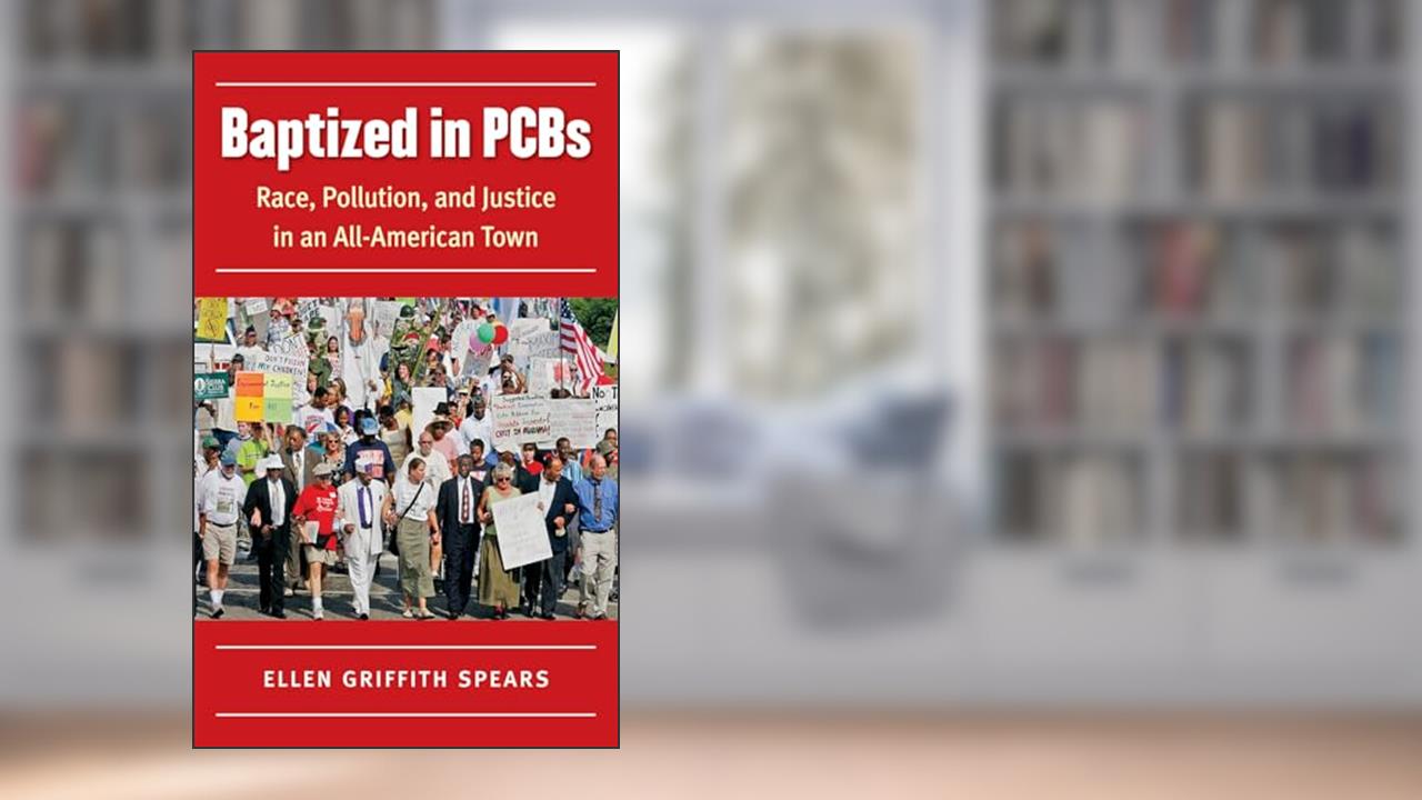 Baptized in PCBs: Race, Pollution, and Justice in an All-American Town (New Directions in Southern Studies), written by Ellen Griffith Spears