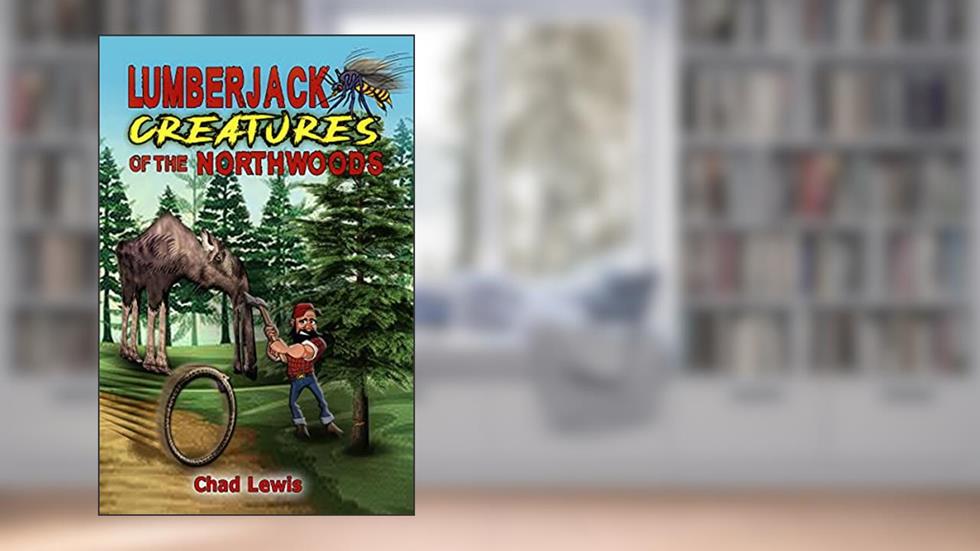 Lumberjack Creatures of the Northwoods, written by Chad Lewis