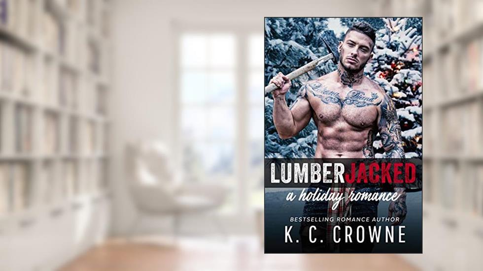 Lumberjacked : A Holiday Romance (Lumberjacks of Grizzly Falls Book 1), written by K.C. Crowne