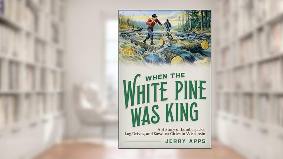 When the White Pine Was King: A History of Lumberjacks, Log Drives, and Sawdust Cities in Wisconsin, written by Jerry Apps