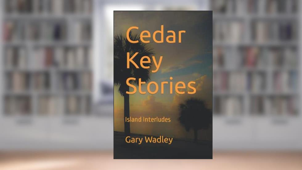 Cedar Key Stories: Island Interludes, written by Gary Wadley
