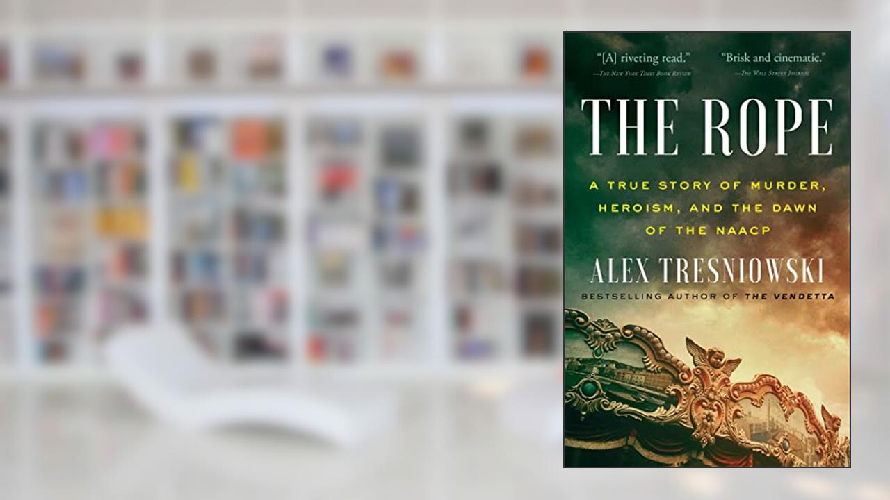 The Rope: A True Story of Murder, Heroism, and the Dawn of the NAACP, written by Alex Tresniowski
