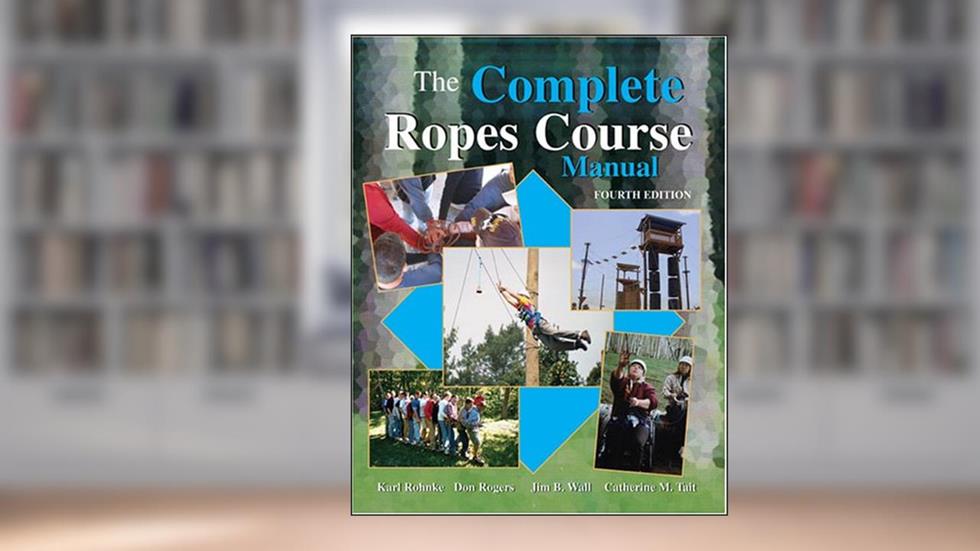 The Complete Ropes Course Manual, written by Karl E Rohnke; Catherine M. Tait