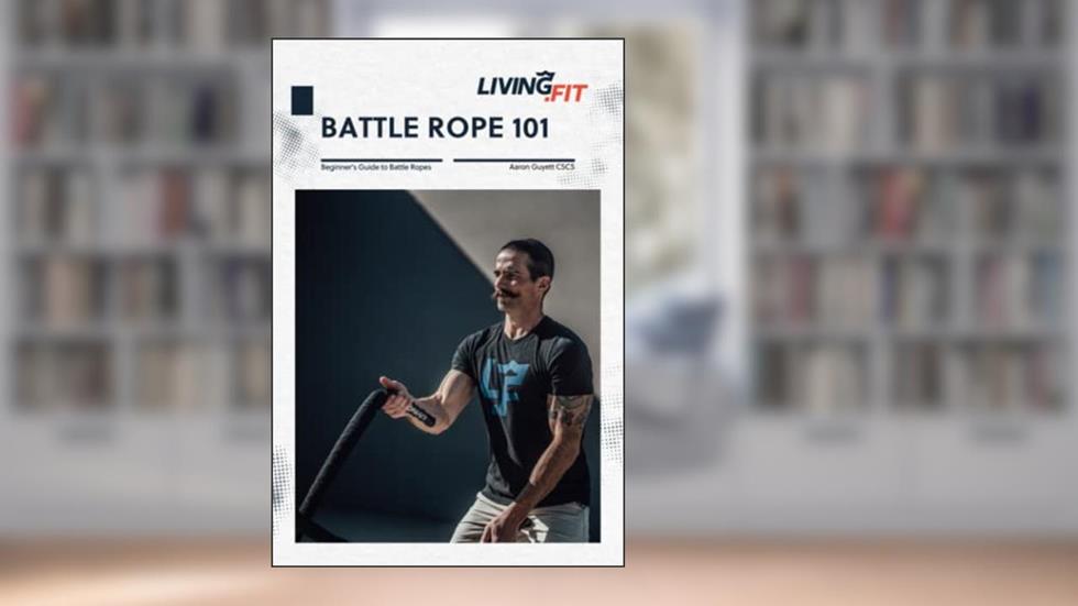 Battle Ropes 101: Battle Ropes Benefits, Basics, and Biggest Mistakes, written by Aaron Guyett