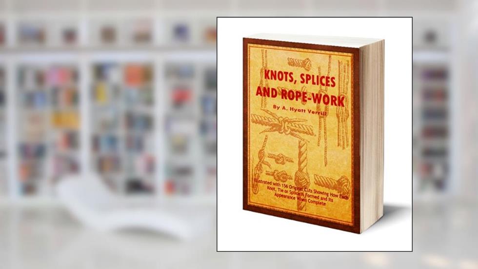 Knots, Splices and Rope Work (Illustrated), written by A. Hyatt Verrill