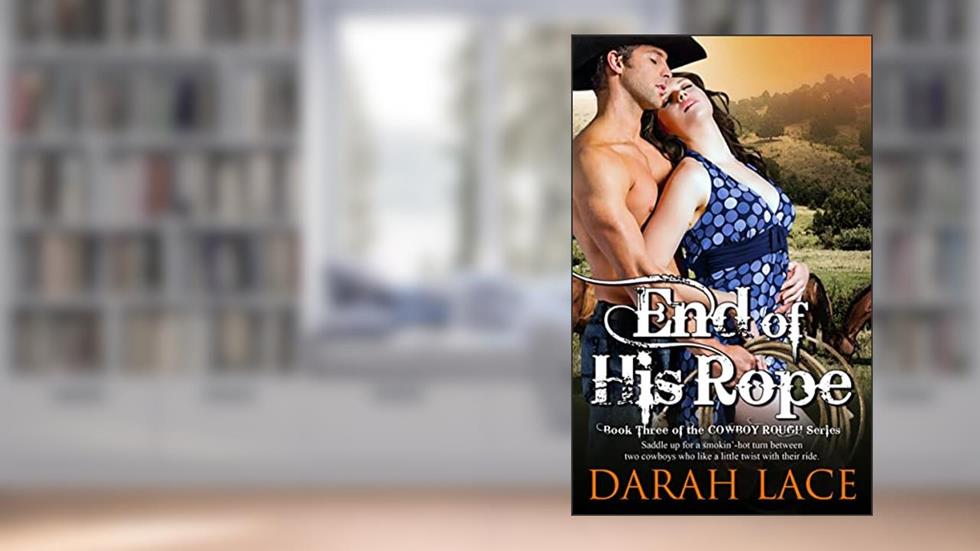 End of His Rope (Cowboy Rough Book 3), written by Darah Lace