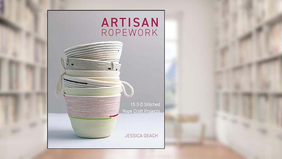 Artisan Ropework: 15 3-D Stitched Rope Craft Projects, written by Jessica Geach