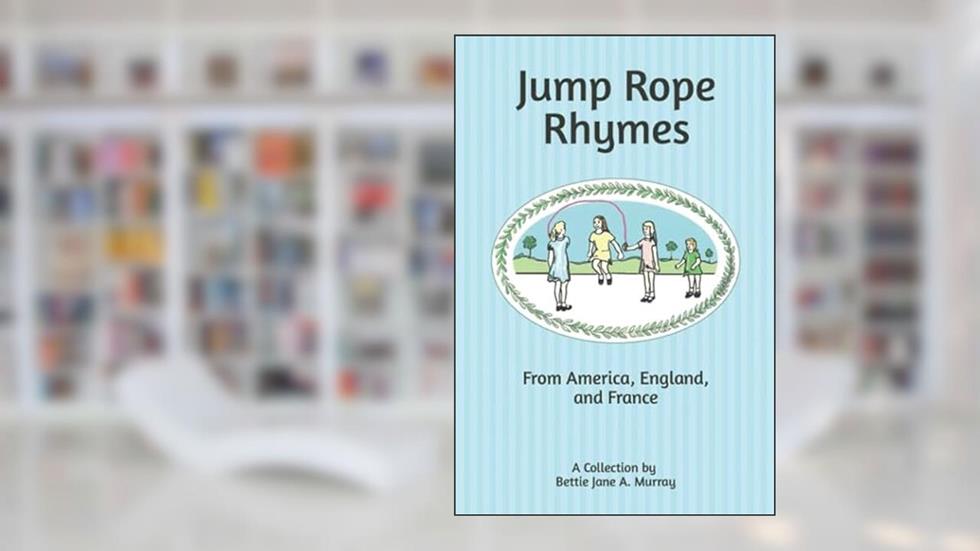 Jump Rope Rhymes: from America, England and France, written by Bettie Jane A. Murray