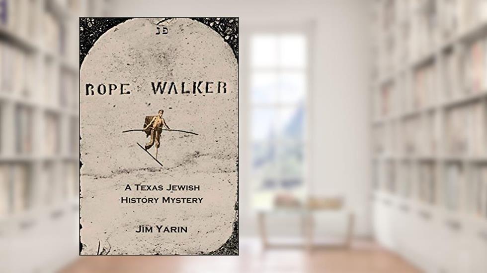 Rope Walker: A Texas Jewish History Mystery, written by Jim Yarin