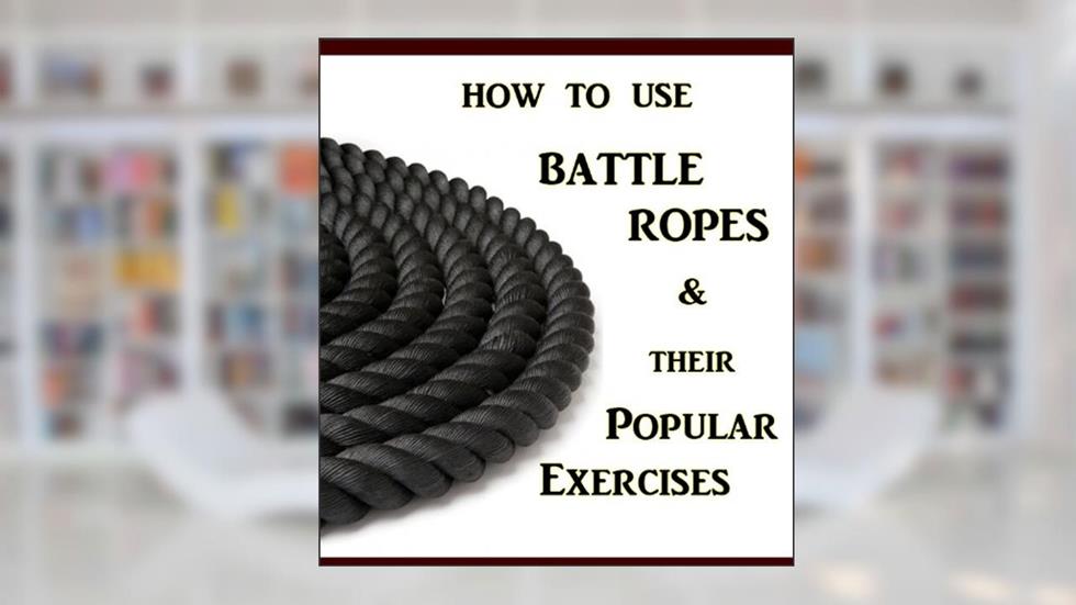 How to Use Battle Ropes and their Popular Exercises, written by Sam Page