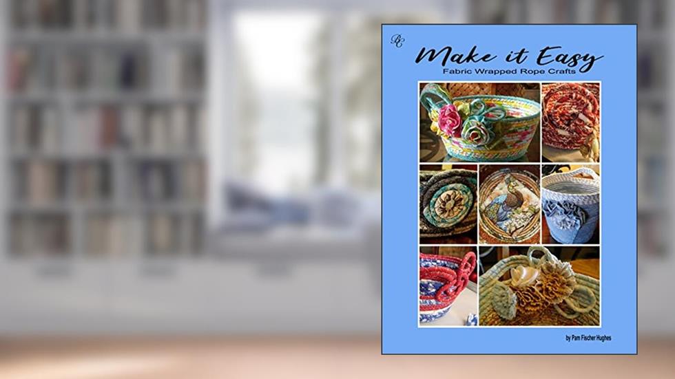 Make it Easy: Fabric Wrapped Rope Crafts, written by Pam Fischer-Hughes