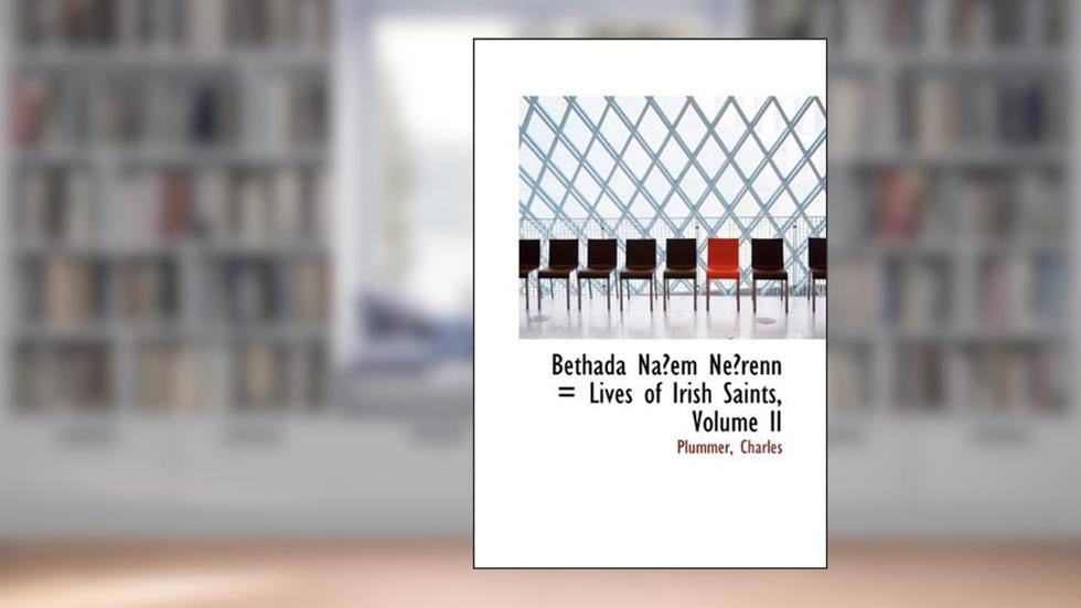 Bethada Na?em Ne?renn = Lives of Irish Saints, Volume II, written by Plummer Charles