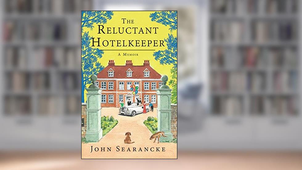 The Reluctant Hotelkeeper: A Memoir, written by John Searancke