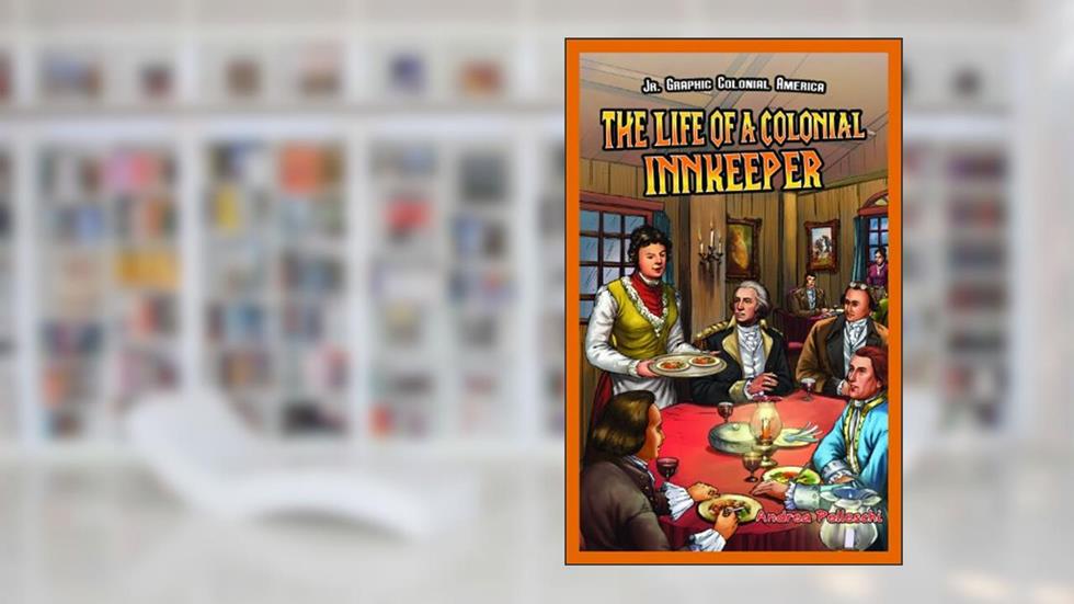 The Life of a Colonial Innkeeper (Jr. Graphic Colonial America), written by Andrea Pelleschi