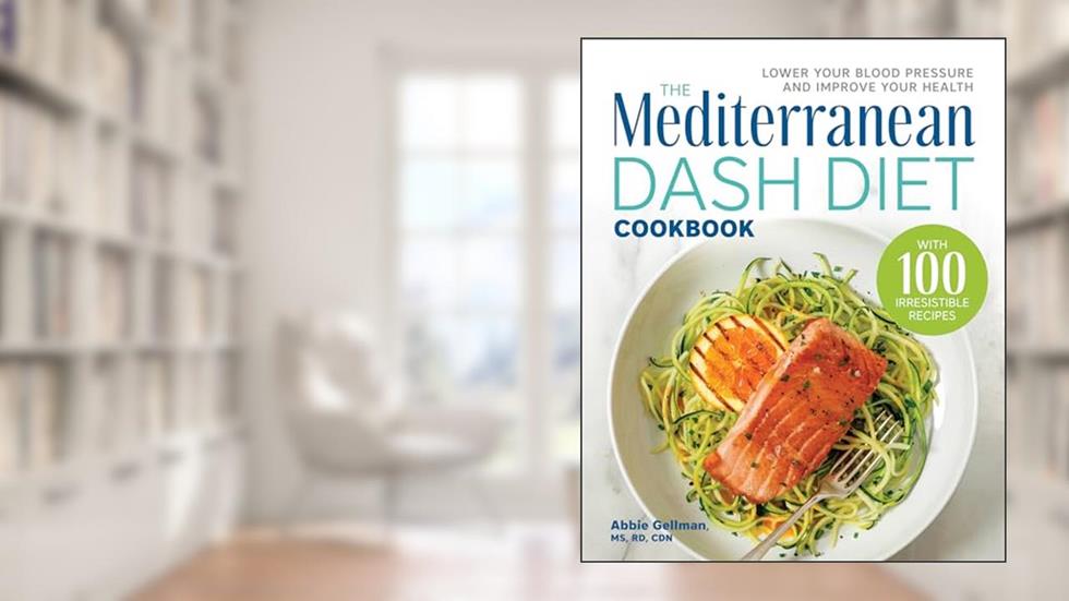 The Mediterranean DASH Diet Cookbook: Lower Your Blood Pressure and Improve Your Health, written by MS, RD, CDN,  Abbie Gellman