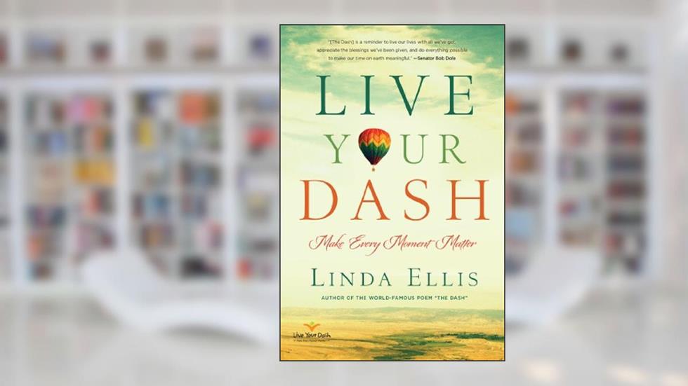 Live Your Dash: Make Every Moment Matter, written by Linda Ellis