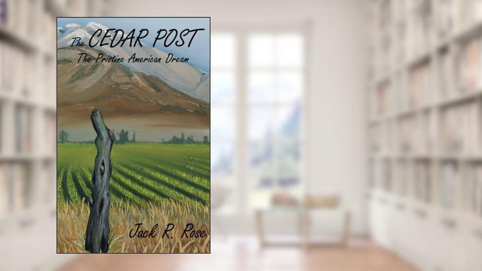 The Cedar Post: The Pristine American Dream, written by Mr. Jack Randall Rose