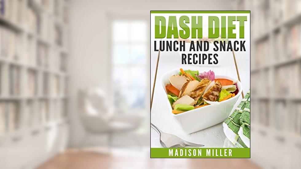 DASH Diet: Lunch and Snack Recipes (DASH Diet Cookbook), written by Madison Miller