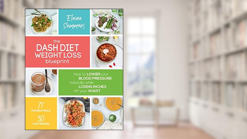 The DASH Diet Weight Loss Blueprint: How to Lower Your Blood Pressure Naturally While Losing Inches off Your Waist, written by Elaine Summers
