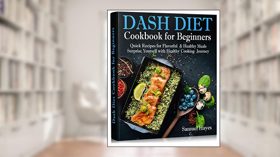 Dash Diet Cookbook for Beginners: Quick Recipes for Flavorful & Healthy Meals. Surprise Yourself with Healthy Cooking Journey, written by Samuel Hayes