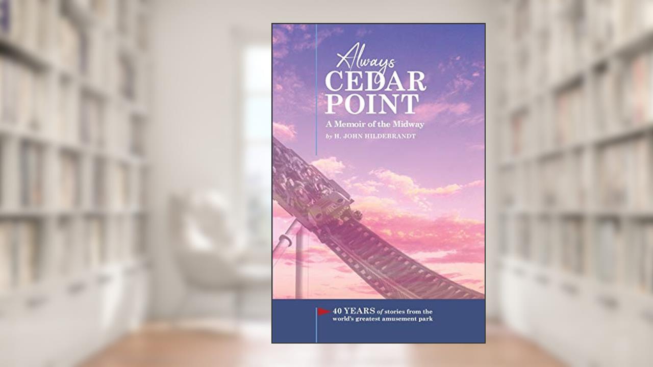 Always Cedar Point: A Memoir of the Midway, written by H John Hildebrandt