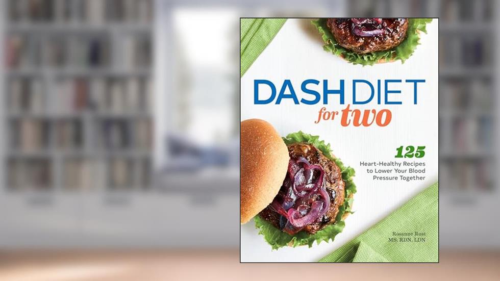 DASH Diet for Two: 125 Heart-Healthy Recipes to Lower Your Blood Pressure Together, written by Rosanne Rust