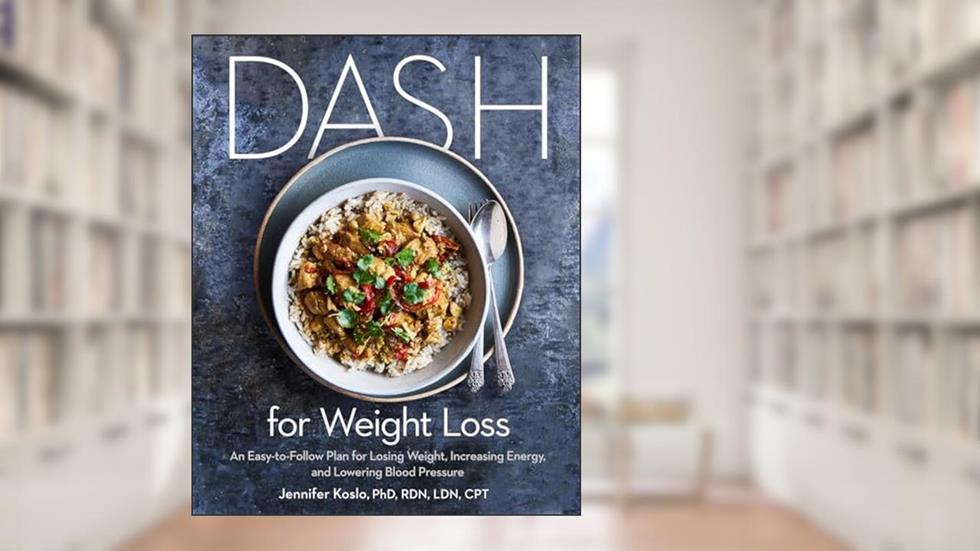 DASH for Weight Loss: An Easy-to-Follow Plan for Losing Weight, Increasing Energy, and Lowering Blood Pressure (A DASH Diet Plan), written by Jennifer Koslo PhD  RDN