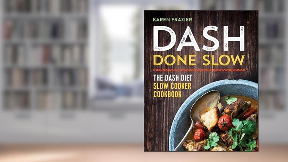 DASH Done Slow: The DASH Diet Slow Cooker Cookbook, written by Karen Frazier