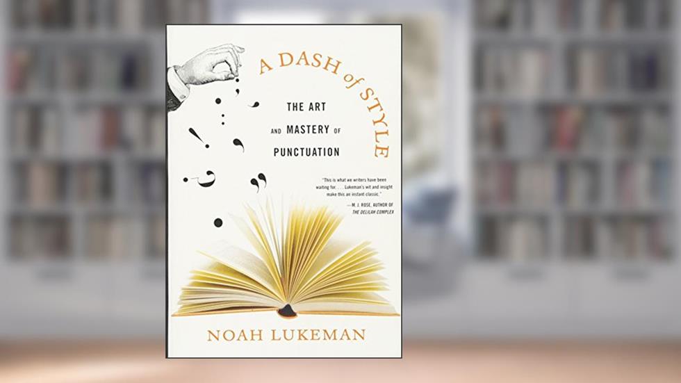 A Dash of Style: The Art and Mastery of Punctuation, written by Noah Lukeman