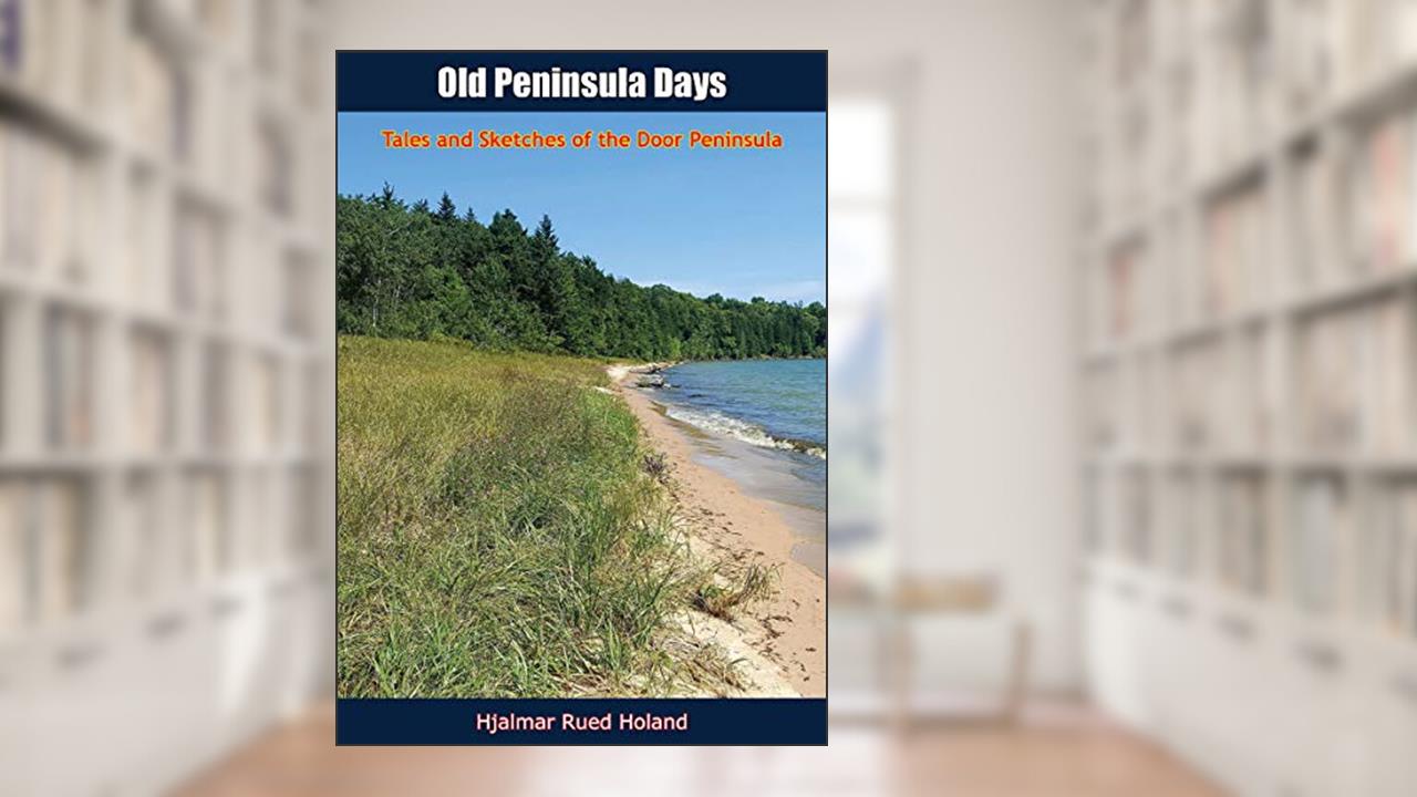 Old Peninsula Days: Tales and Sketches of the Door Peninsula, written by Hjalmar Rued Holand