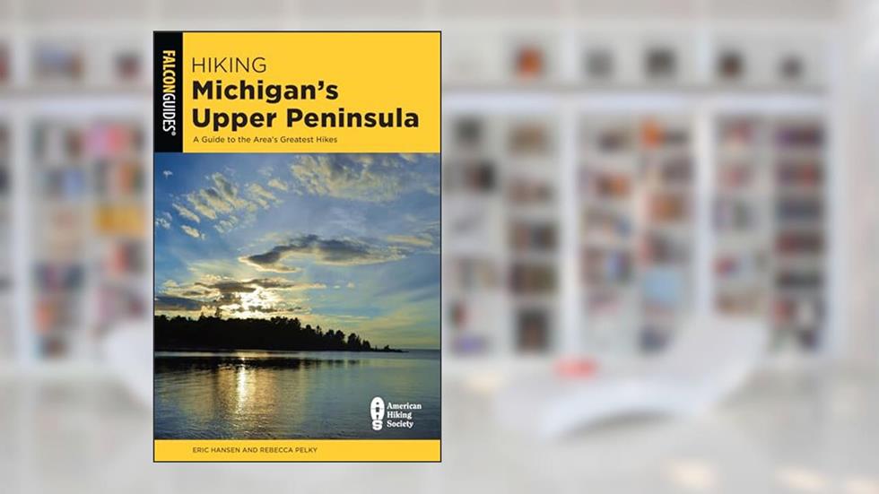Hiking Michigan's Upper Peninsula: A Guide to the Area's Greatest Hikes (State Hiking Guides Series), written by Eric Hansen; Rebecca Pelky