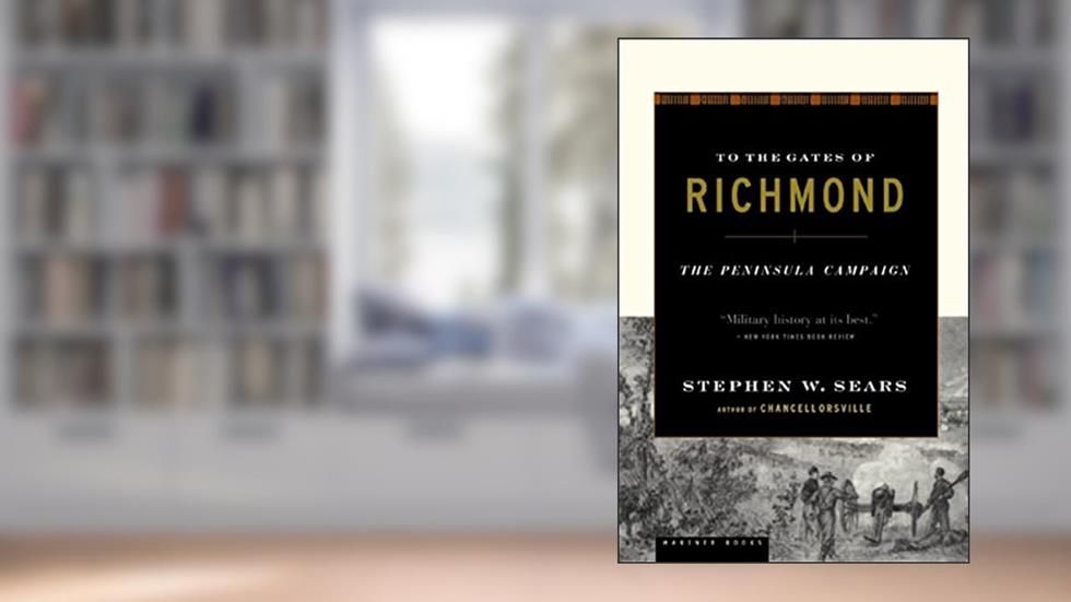 To The Gates Of Richmond: The Peninsula Campaign, written by Stephen W. Sears