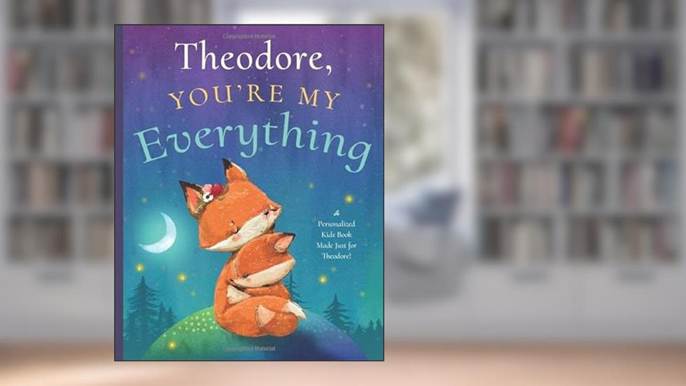 Theodore , You're My Everything: A Personalized Kids Book Just for Theodore ! (Personalized Children's Book Gift for Baby Showers and Birthdays), written by Miles Tucker