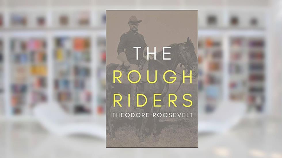 The Rough Riders, written by Theodore Roosevelt