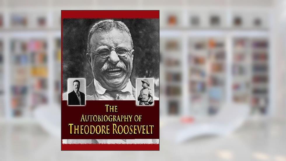 The Autobiography of Theodore Roosevelt, written by Theodore Roosevelt