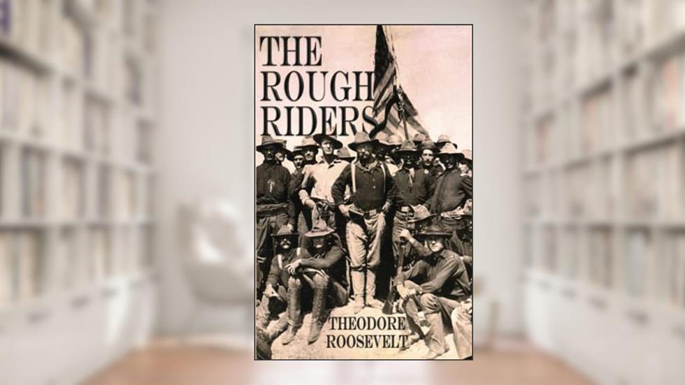 The Rough Riders, written by Theodore Roosevelt