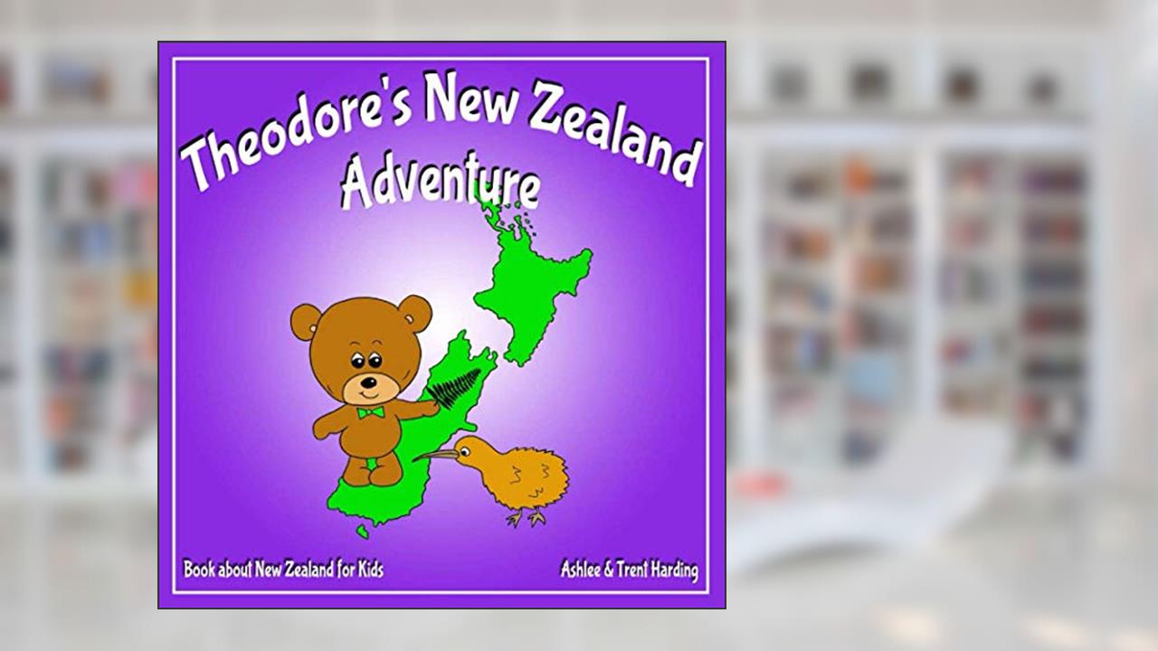 Theodore's New Zealand Adventure: Book about New Zealand for Kids (Theodore's Adventures), written by Miss Ashlee Harding; Mr  Trent Harding