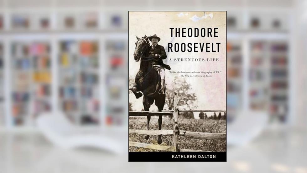 Theodore Roosevelt: A Strenuous Life, written by Kathleen Dalton
