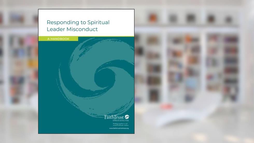 Responding to Spiritual Leader Misconduct: A Handbook, written by FaithTrust Institute