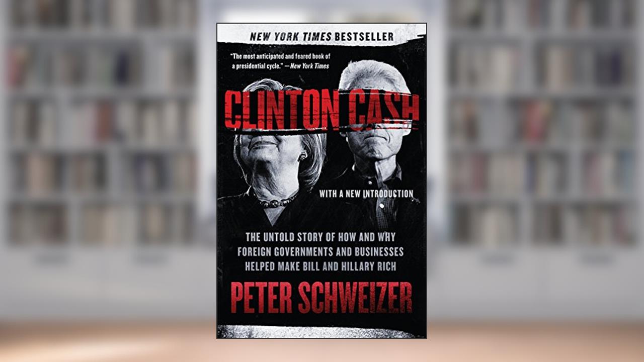 Clinton Cash: The Untold Story of How and Why Foreign Governments and Businesses Helped Make Bill and Hillary Rich, written by Peter Schweizer