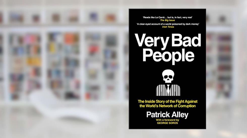 Very Bad People: The Inside Story of the Fight Against the World's Network of Corruption, written by Patrick Alley