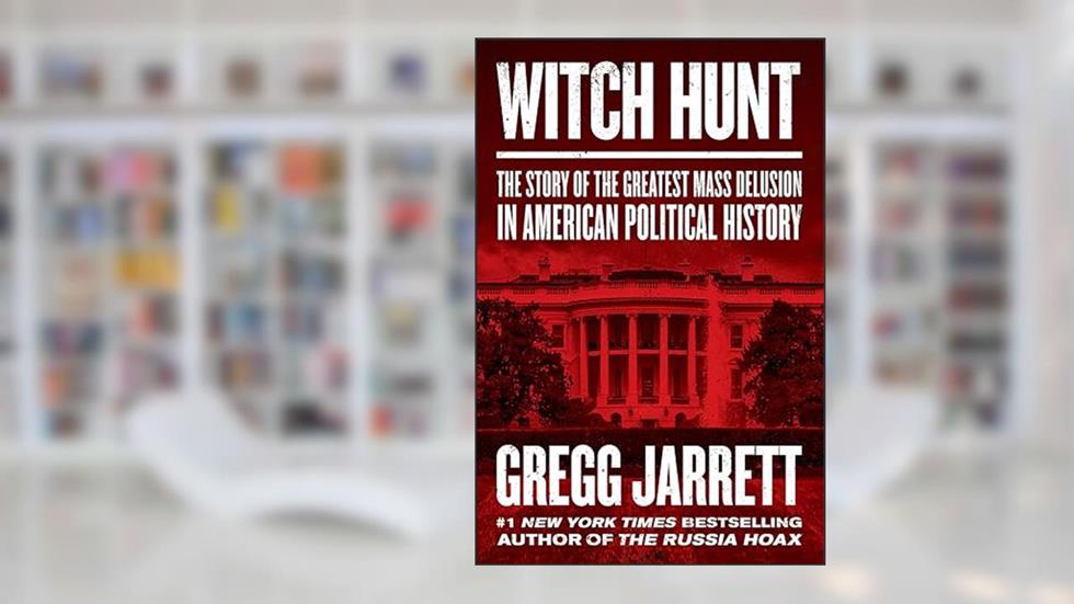 Witch Hunt: The Story of the Greatest Mass Delusion in American Political History, written by Gregg Jarrett