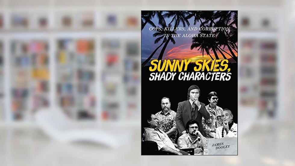 Sunny Skies, Shady Characters: Cops, Killers, and Corruption in the Aloha State (A Latitude 20 Book), written by James Dooley